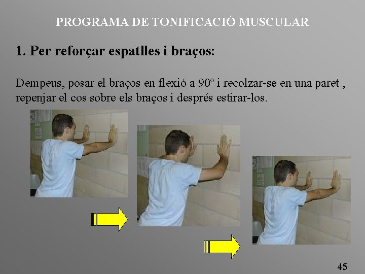 PROGRAMA DE TONIFICACIÓ MUSCULAR 1. Per reforçar espatlles i braços: Dempeus, posar el braços