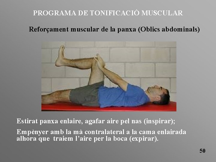 PROGRAMA DE TONIFICACIÓ MUSCULAR Reforçament muscular de la panxa (Oblics abdominals) Estirat panxa enlaire,