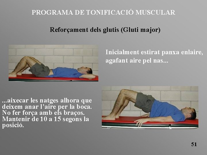 PROGRAMA DE TONIFICACIÓ MUSCULAR Reforçament dels glutis (Gluti major) Inicialment estirat panxa enlaire, agafant