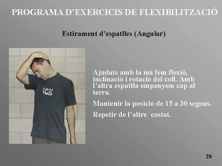 PROGRAMA D’EXERCICIS DE FLEXIBILITZACIÓ Estirament d’espatlles (Angular) Ajudats amb la mà fem flexió, inclinació
