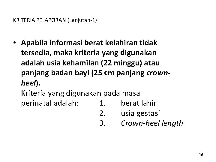 KRITERIA PELAPORAN (Lanjutan-1) • Apabila informasi berat kelahiran tidak tersedia, maka kriteria yang digunakan