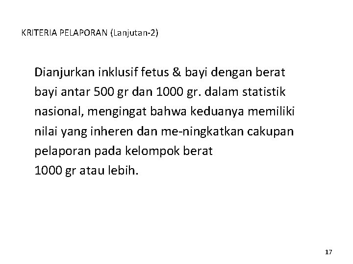 KRITERIA PELAPORAN (Lanjutan-2) Dianjurkan inklusif fetus & bayi dengan berat bayi antar 500 gr