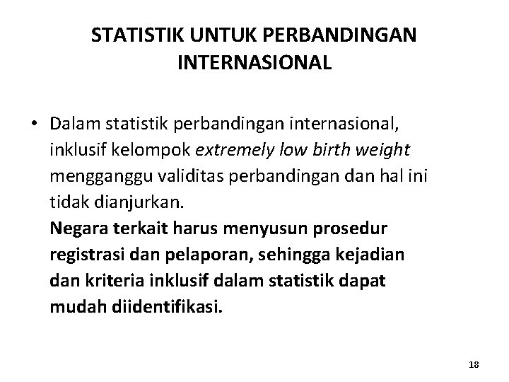 STATISTIK UNTUK PERBANDINGAN INTERNASIONAL • Dalam statistik perbandingan internasional, inklusif kelompok extremely low birth