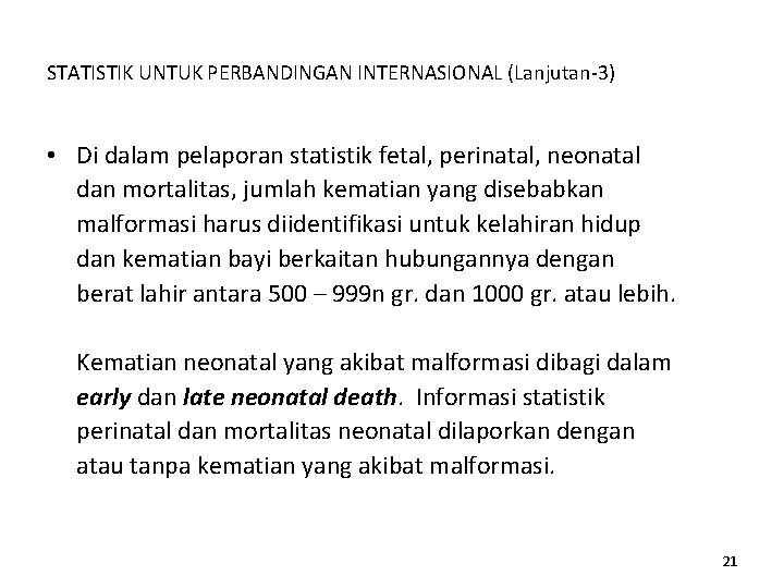 STATISTIK UNTUK PERBANDINGAN INTERNASIONAL (Lanjutan-3) • Di dalam pelaporan statistik fetal, perinatal, neonatal dan