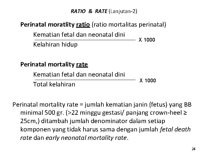 RATIO & RATE (Lanjutan-2) Perinatal moratlity ratio (ratio mortalitas perinatal) Kematian fetal dan neonatal