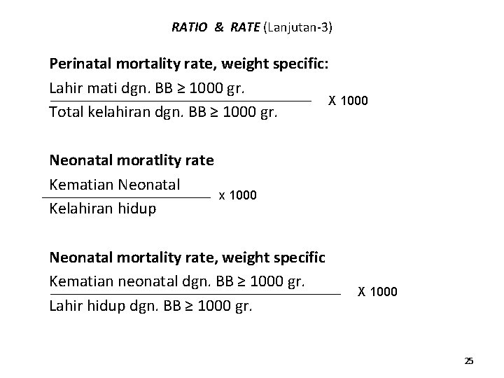 RATIO & RATE (Lanjutan-3) Perinatal mortality rate, weight specific: Lahir mati dgn. BB ≥