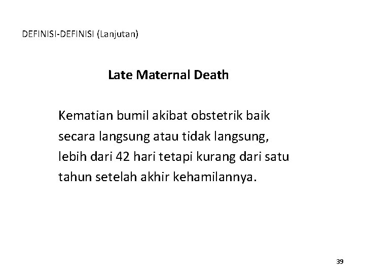 DEFINISI-DEFINISI (Lanjutan) Late Maternal Death Kematian bumil akibat obstetrik baik secara langsung atau tidak