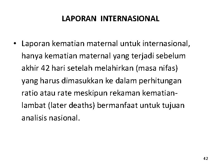 LAPORAN INTERNASIONAL • Laporan kematian maternal untuk internasional, hanya kematian maternal yang terjadi sebelum