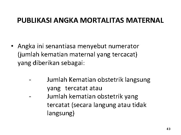 PUBLIKASI ANGKA MORTALITAS MATERNAL • Angka ini senantiasa menyebut numerator (jumlah kematian maternal yang