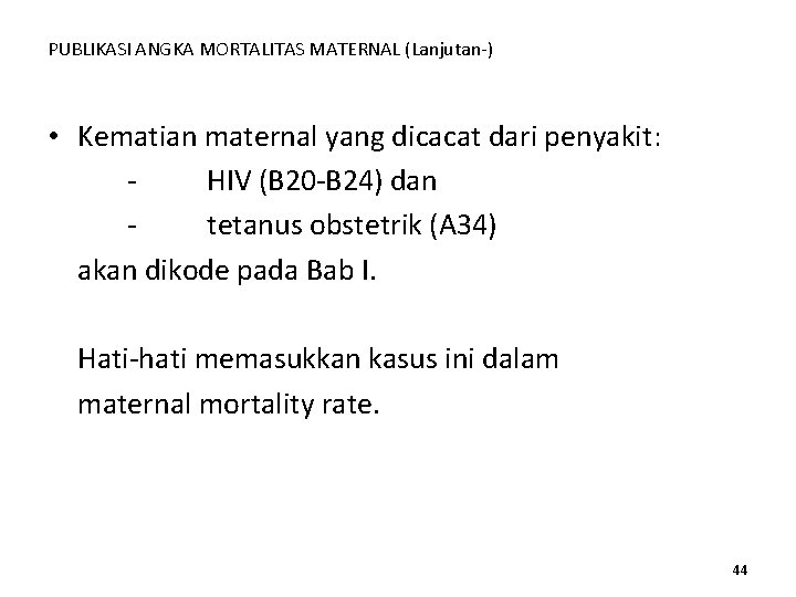 PUBLIKASI ANGKA MORTALITAS MATERNAL (Lanjutan-) • Kematian maternal yang dicacat dari penyakit: HIV (B