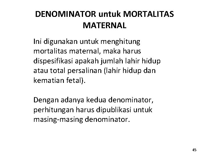 DENOMINATOR untuk MORTALITAS MATERNAL Ini digunakan untuk menghitung mortalitas maternal, maka harus dispesifikasi apakah