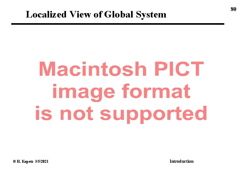 80 Localized View of Global System © H. Kopetz 3/5/2021 Introduction 