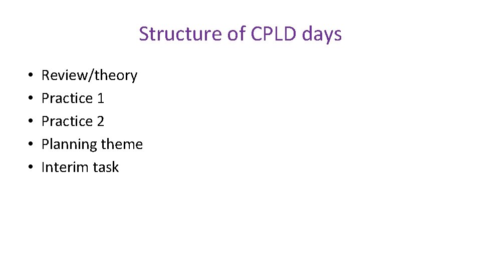 Structure of CPLD days • • • Review/theory Practice 1 Practice 2 Planning theme