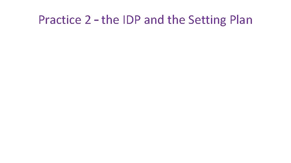 Practice 2 – the IDP and the Setting Plan 