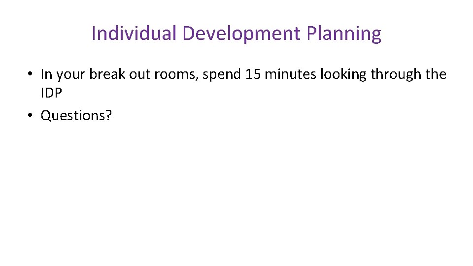 Individual Development Planning • In your break out rooms, spend 15 minutes looking through