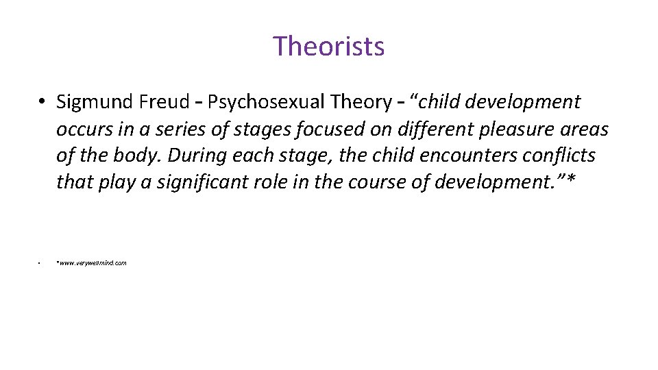 Theorists • Sigmund Freud – Psychosexual Theory – “child development occurs in a series