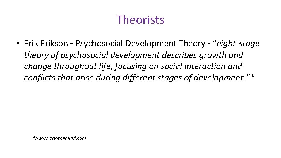 Theorists • Erikson – Psychosocial Development Theory – “eight-stage theory of psychosocial development describes