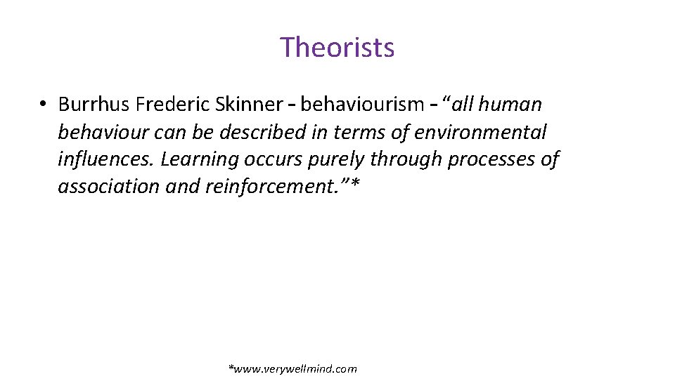 Theorists • Burrhus Frederic Skinner – behaviourism – “all human behaviour can be described