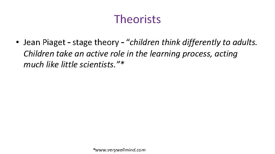 Theorists • Jean Piaget – stage theory – “children think differently to adults. Children