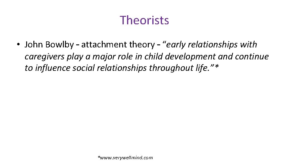 Theorists • John Bowlby – attachment theory – “early relationships with caregivers play a