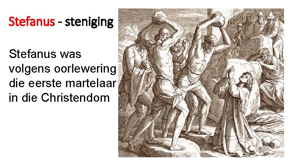 Stefanus - steniging Stefanus was volgens oorlewering die eerste martelaar in die Christendom 