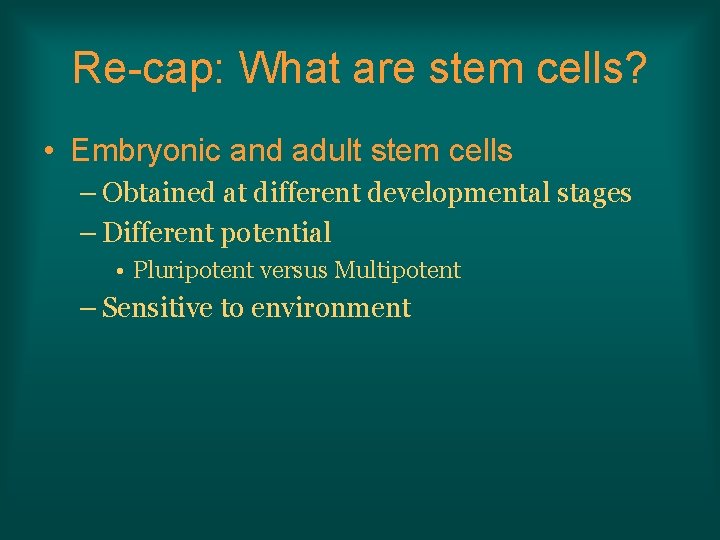 Re-cap: What are stem cells? • Embryonic and adult stem cells – Obtained at