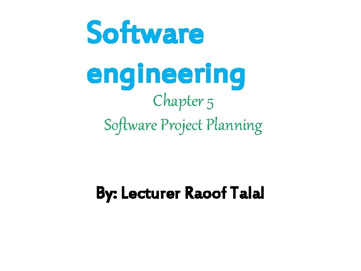 Software engineering Chapter 5 Software Project Planning By: Lecturer Raoof Talal 