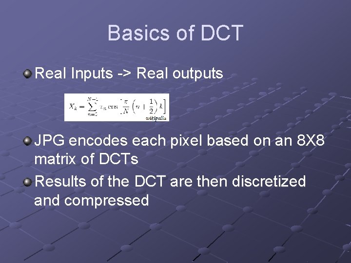 Basics of DCT Real Inputs -> Real outputs JPG encodes each pixel based on