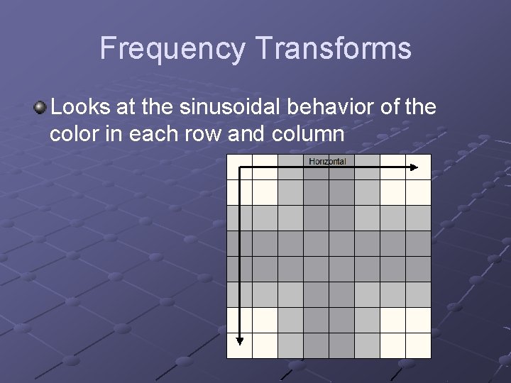 Frequency Transforms Looks at the sinusoidal behavior of the color in each row and