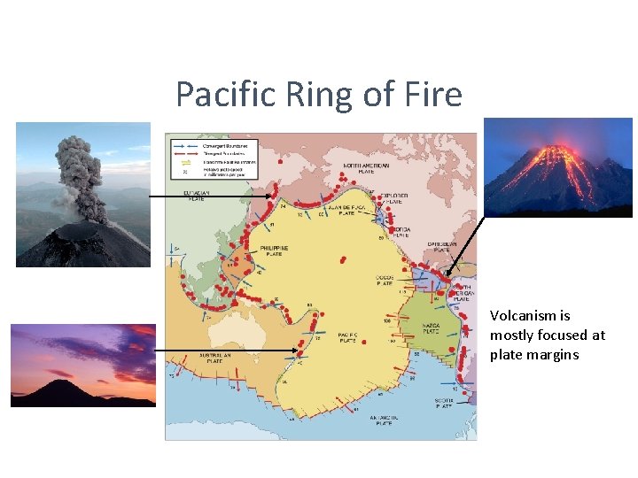 Pacific Ring of Fire Volcanism is mostly focused at plate margins 