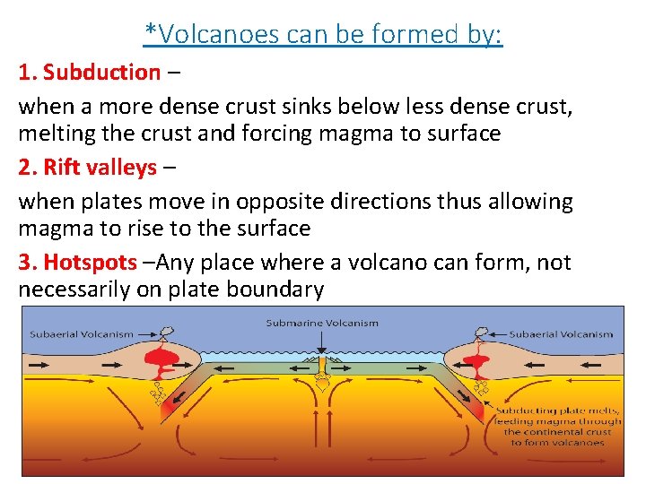 *Volcanoes can be formed by: 1. Subduction – when a more dense crust sinks