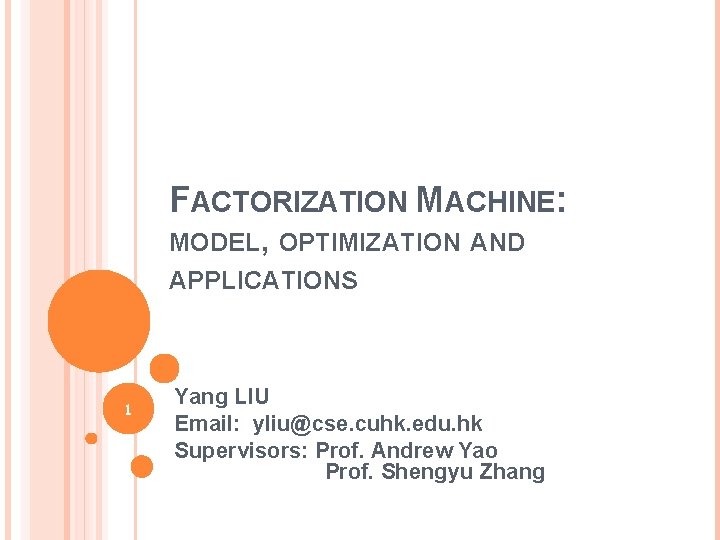 FACTORIZATION MACHINE: MODEL, OPTIMIZATION AND APPLICATIONS 1 Yang LIU Email: yliu@cse. cuhk. edu. hk