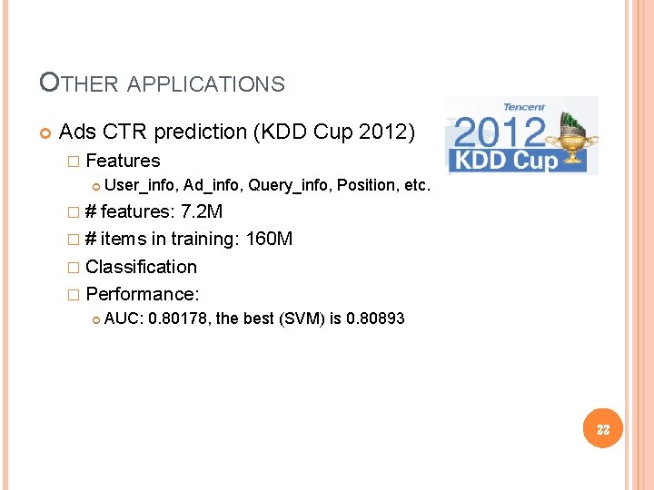 OTHER APPLICATIONS Ads CTR prediction (KDD Cup 2012) � Features User_info, Ad_info, Query_info, Position,