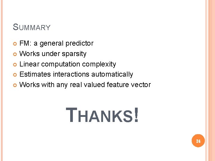 SUMMARY FM: a general predictor Works under sparsity Linear computation complexity Estimates interactions automatically