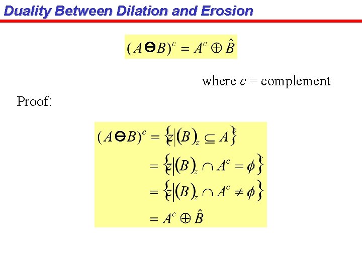 Duality Between Dilation and Erosion where c = complement Proof: 