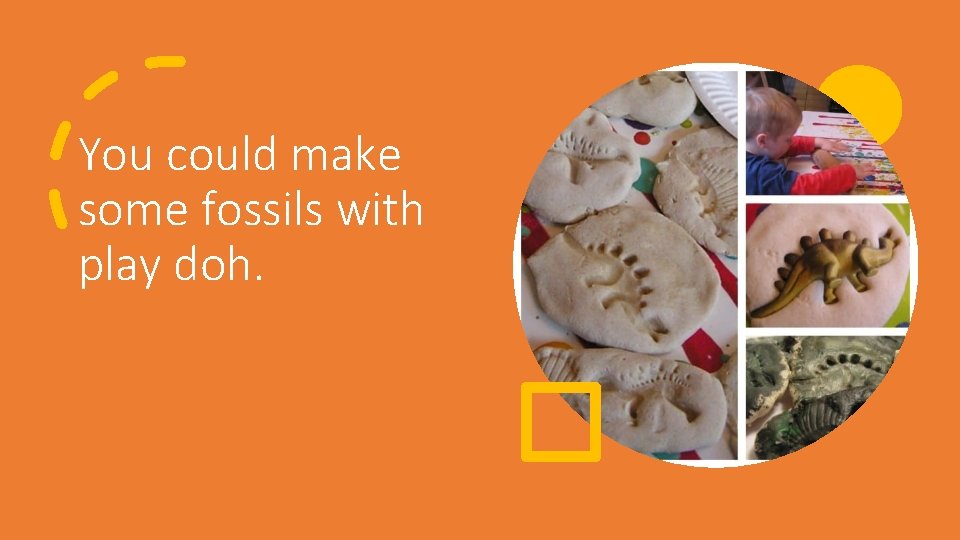 You could make some fossils with play doh. 