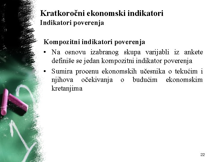 Kratkoročni ekonomski indikatori Indikatori poverenja Kompozitni indikatori poverenja • Na osnovu izabranog skupa varijabli Kratkoročni ekonomski indikatori Indikatori poverenja Kompozitni indikatori poverenja • Na osnovu izabranog skupa varijabli