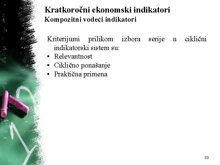 Kratkoročni ekonomski indikatori Kompozitni vodeći indikatori Kriterijumi prilikom izbora indikatorski sistem su: • Relevantnost Kratkoročni ekonomski indikatori Kompozitni vodeći indikatori Kriterijumi prilikom izbora indikatorski sistem su: • Relevantnost