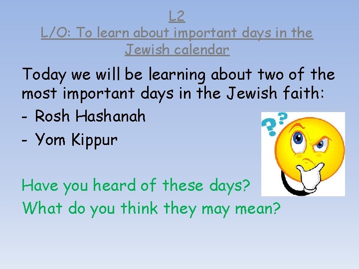 L 2 L/O: To learn about important days in the Jewish calendar Today we