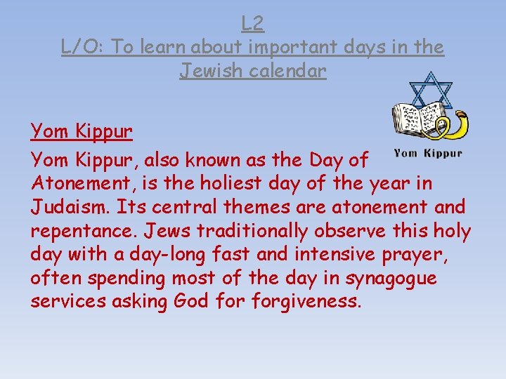 L 2 L/O: To learn about important days in the Jewish calendar Yom Kippur,
