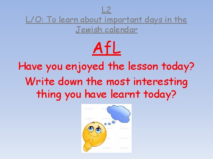 L 2 L/O: To learn about important days in the Jewish calendar Af. L