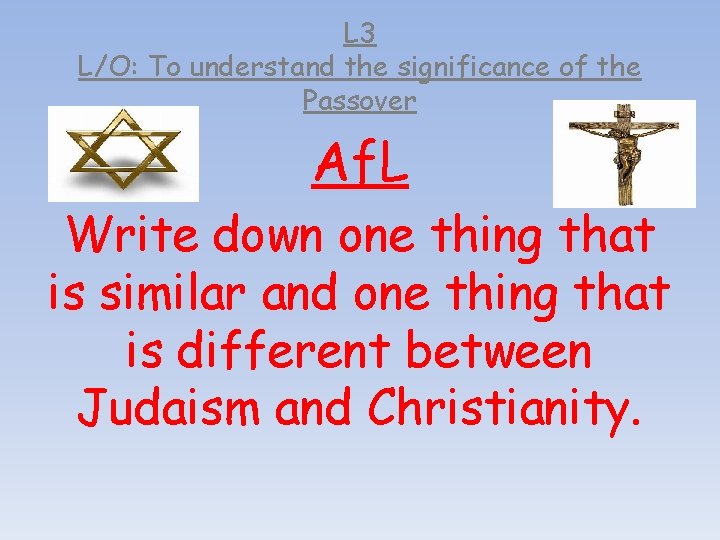 L 3 L/O: To understand the significance of the Passover Af. L Write down