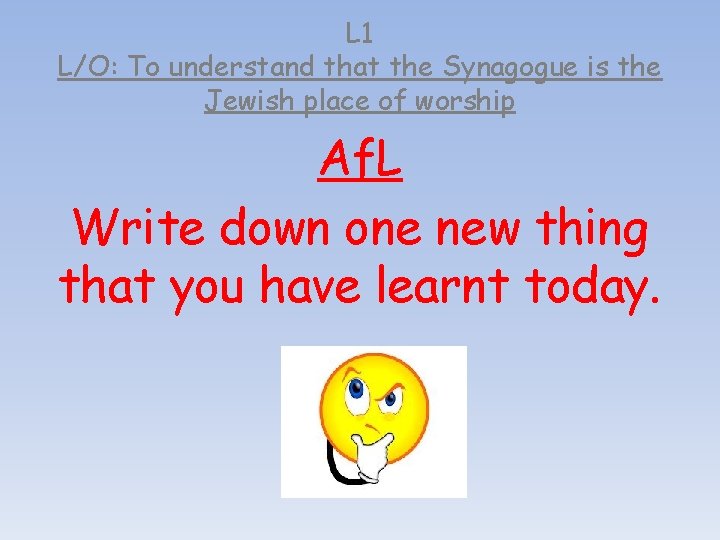 L 1 L/O: To understand that the Synagogue is the Jewish place of worship