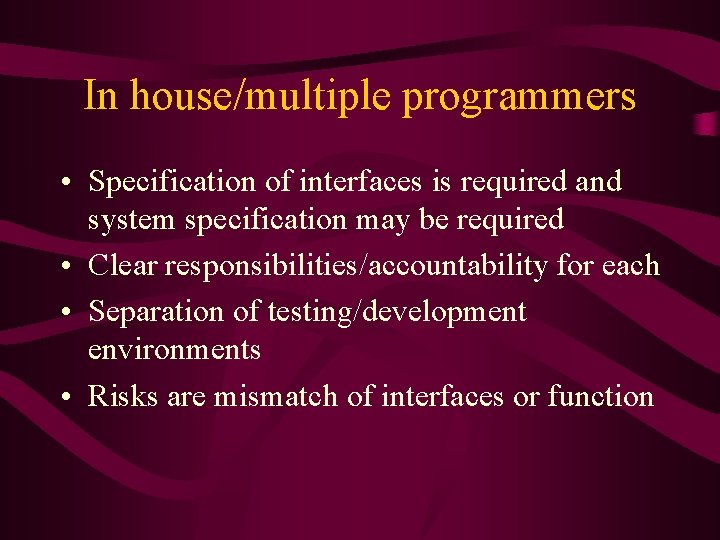 In house/multiple programmers • Specification of interfaces is required and system specification may be