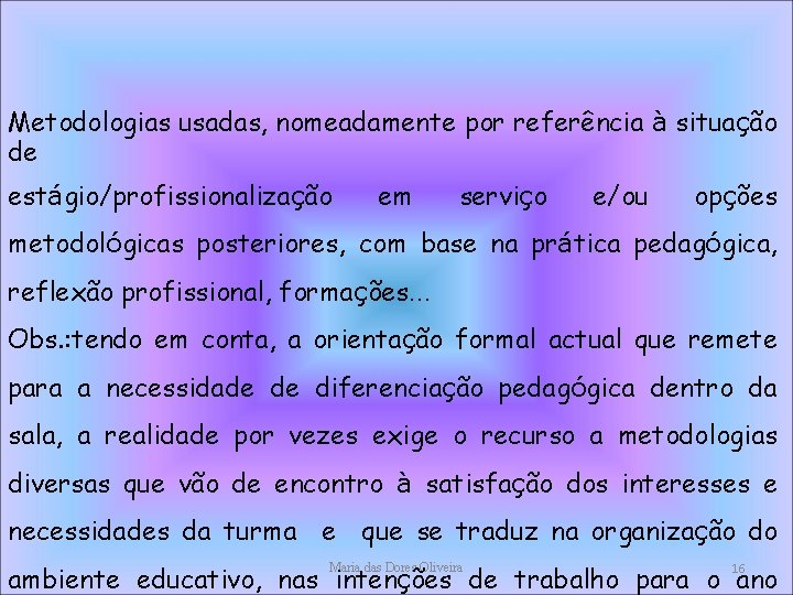 Metodologias usadas, nomeadamente por referência à situação de estágio/profissionalização em serviço e/ou opções metodológicas Metodologias usadas, nomeadamente por referência à situação de estágio/profissionalização em serviço e/ou opções metodológicas
