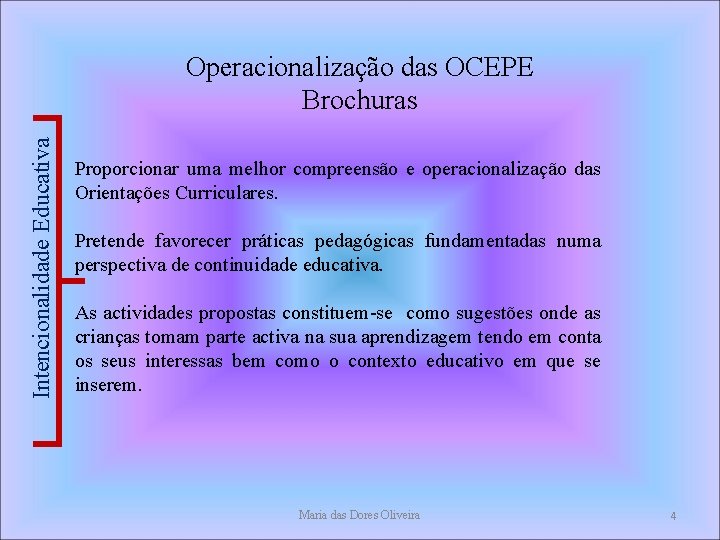 Intencionalidade Educativa Operacionalização das OCEPE Brochuras Proporcionar uma melhor compreensão e operacionalização das Orientações Intencionalidade Educativa Operacionalização das OCEPE Brochuras Proporcionar uma melhor compreensão e operacionalização das Orientações