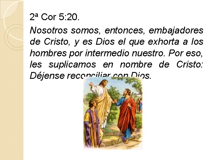 2ª Cor 5: 20. Nosotros somos, entonces, embajadores de Cristo, y es Dios el
