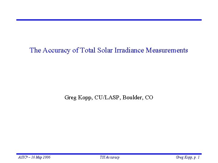 The Accuracy of Total Solar Irradiance Measurements Greg Kopp, CU/LASP, Boulder, CO ASIC 3