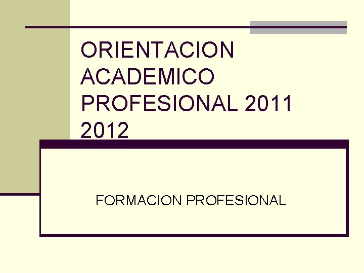 ORIENTACION ACADEMICO PROFESIONAL 2011 2012 FORMACION PROFESIONAL 