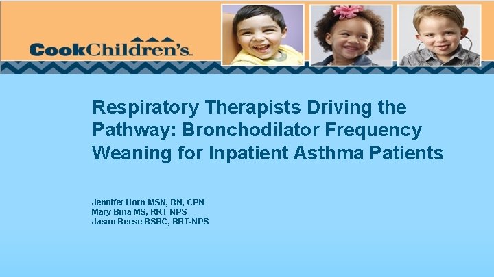 Respiratory Therapists Driving the Pathway: Bronchodilator Frequency Weaning for Inpatient Asthma Patients Jennifer Horn